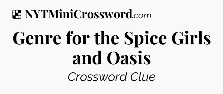Solution: Genre for the Spice Girls and Oasis - NYT Crossword