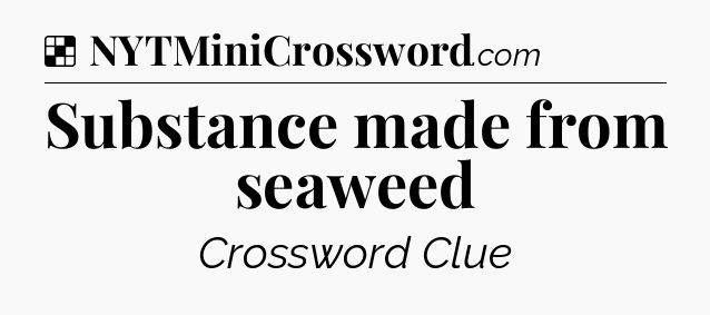 Solution: Substance made from seaweed - NYT Crossword