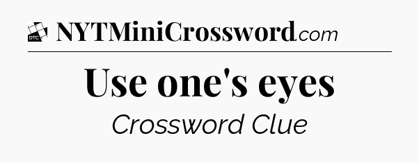 Use one's eyes - Daily Themed Classic Crossword