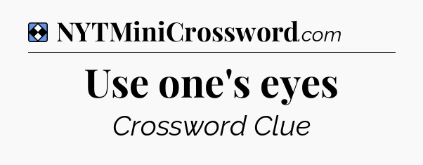 Solution: Use one's eyes - NYT Mini Crossword