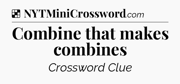 Solution: Combine that makes combines - NYT Crossword