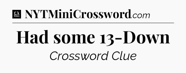 Had some 13-Down - LA Times Crossword