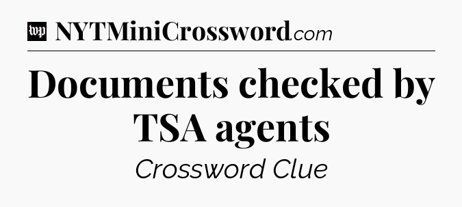 Documents checked by TSA agents Crossword Clue
