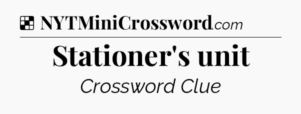 Solution: Stationer's unit - NYT Crossword
