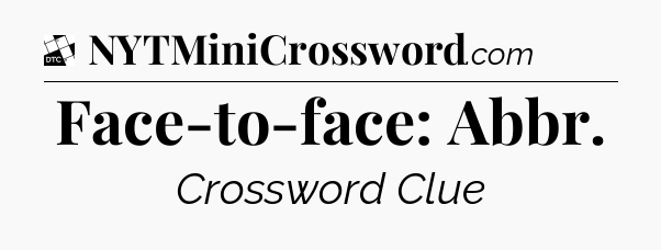 Face-to-face: Abbr - Daily Themed Classic Crossword
