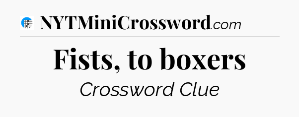 Fists, to boxers Crossword Clue