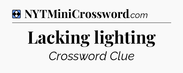 Solution: Lacking lighting - NYT Mini Crossword
