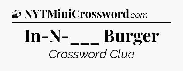 In-N-___ Burger - Daily Themed Classic Crossword