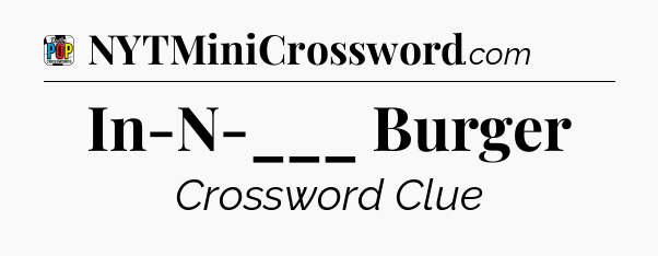 In-N-___ Burger Crossword Clue