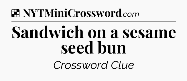 Solution: Sandwich on a sesame seed bun - NYT Crossword