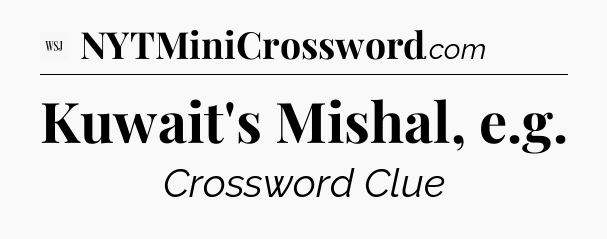 Kuwait's Mishal, e.g - WSJ Crossword