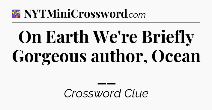 On Earth We're Briefly Gorgeous author, Ocean __ Codycross