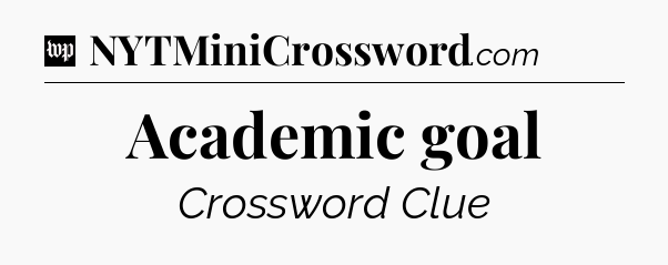 Academic goal Crossword Clue