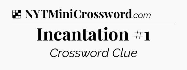 Solution: Incantation #1 - NYT Crossword