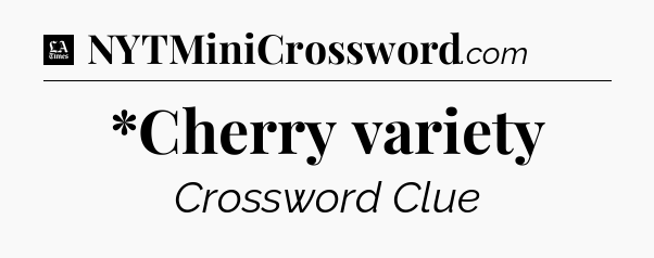 *Cherry variety - LA Times Crossword