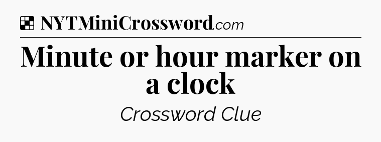 Solution: Minute or hour marker on a clock - NYT Crossword