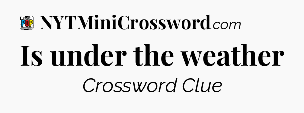 Is under the weather Crossword Clue