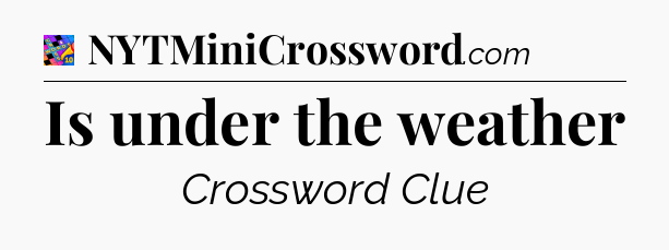 Is under the weather Crossword Clue