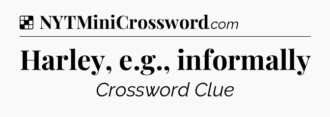 Solution: Harley, e.g., informally - NYT Crossword