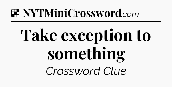 Solution: Take exception to something - NYT Crossword