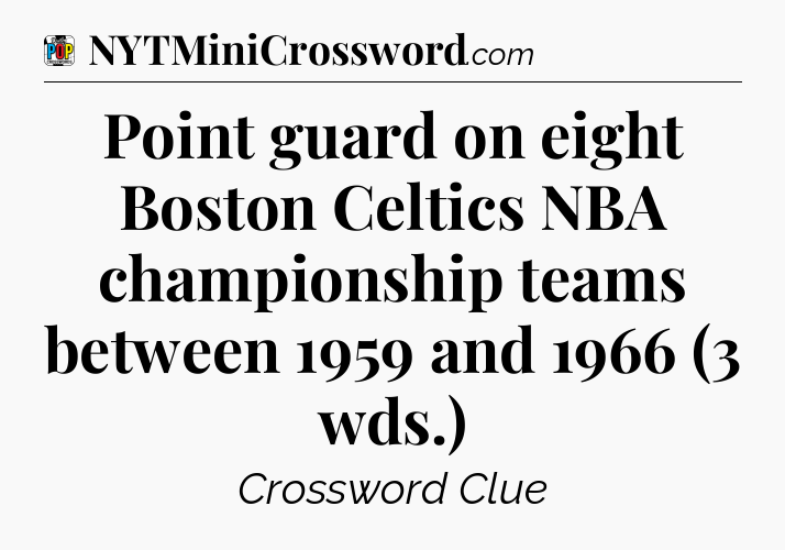 Point guard on eight Boston Celtics NBA championship teams between 1959 and 1966 (3 wds.) Crossword Clue