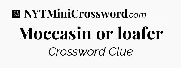 Moccasin or loafer - LA Times Crossword