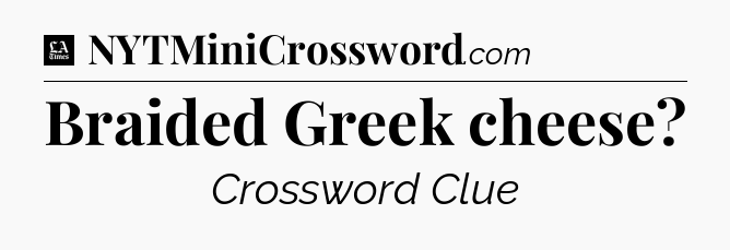 Braided Greek cheese - LA Times Crossword