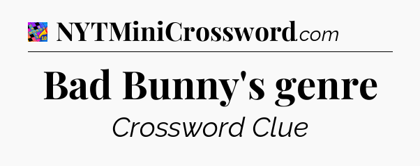 Bad Bunny's genre Crossword Clue