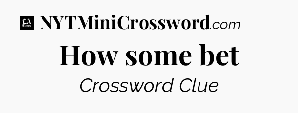 How some bet - LA Times Crossword