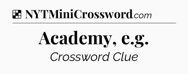 Solution: Academy, e.g - NYT Crossword