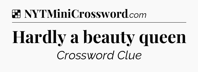 Solution: Hardly a beauty queen - NYT Crossword