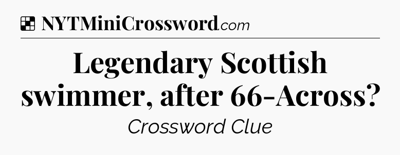 Solution: Legendary Scottish swimmer, after 66-Across - NYT Crossword