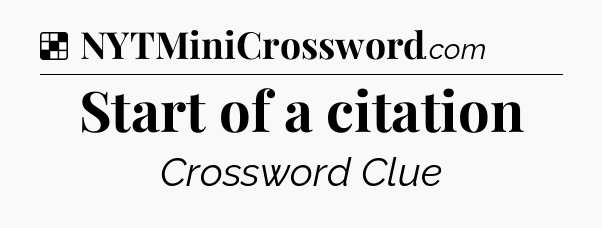 Solution: Start of a citation - NYT Crossword