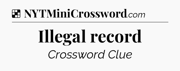 Solution: Illegal record - NYT Crossword
