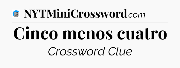 Cinco menos cuatro Crossword Clue