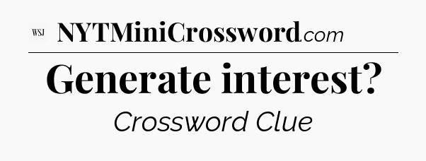 Generate interest - WSJ Crossword