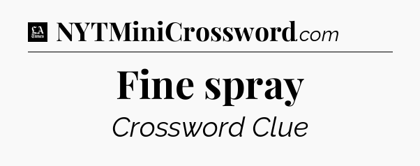 Fine spray - LA Times Crossword