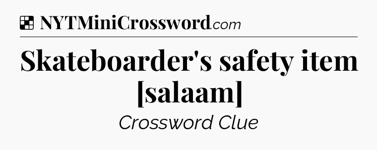 Solution: Skateboarder's safety item [salaam] - NYT Crossword