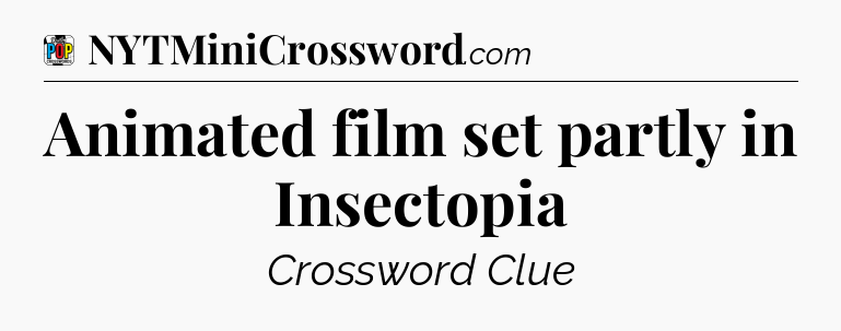 Animated film set partly in Insectopia Crossword Clue