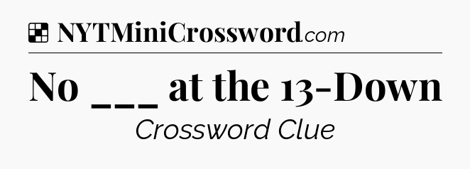 Solution: No ___ at the 13-Down - NYT Crossword