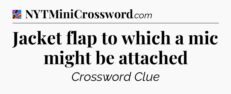 Jacket flap to which a mic might be attached Crossword Clue