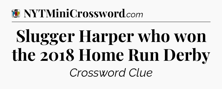 Slugger Harper who won the 2018 Home Run Derby Crossword Clue