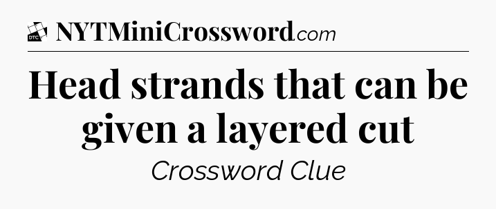 Head strands that can be given a layered cut - Daily Themed Classic Crossword