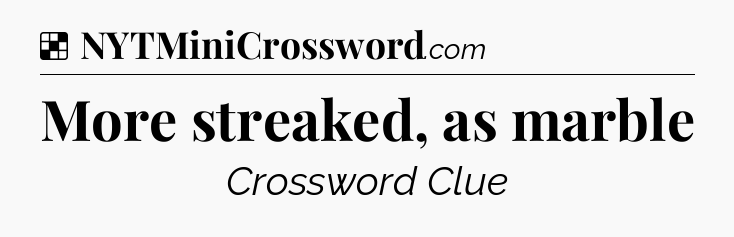 Solution: More streaked, as marble - NYT Crossword