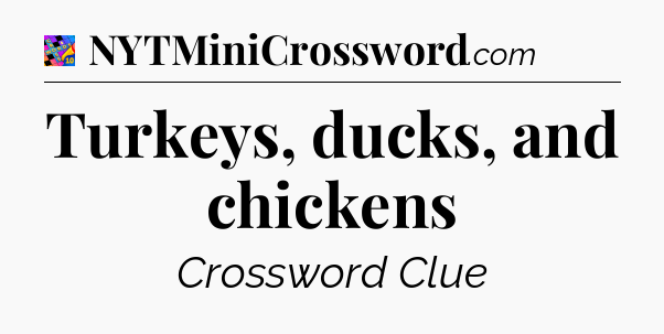 Turkeys, ducks, and chickens Crossword Clue