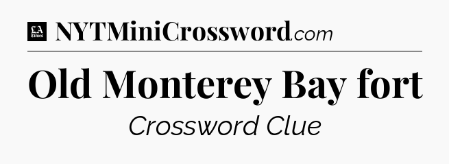 Old Monterey Bay fort - LA Times Crossword