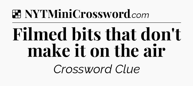Solution: Filmed bits that don't make it on the air - NYT Crossword