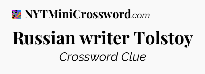 Russian writer Tolstoy Crossword Clue