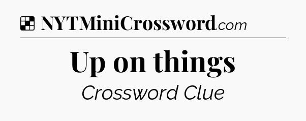 Solution: Up on things - NYT Crossword