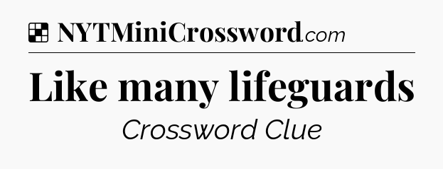 Solution: Like many lifeguards - NYT Crossword